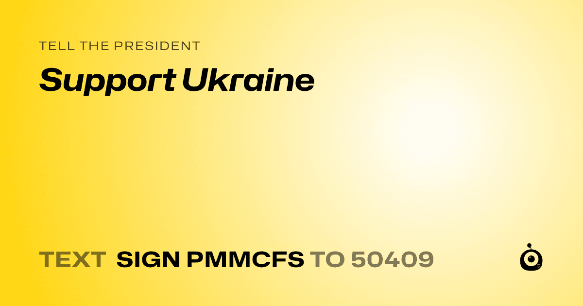 A shareable card that reads "tell the President: Support Ukraine" followed by "text sign PMMCFS to 50409"