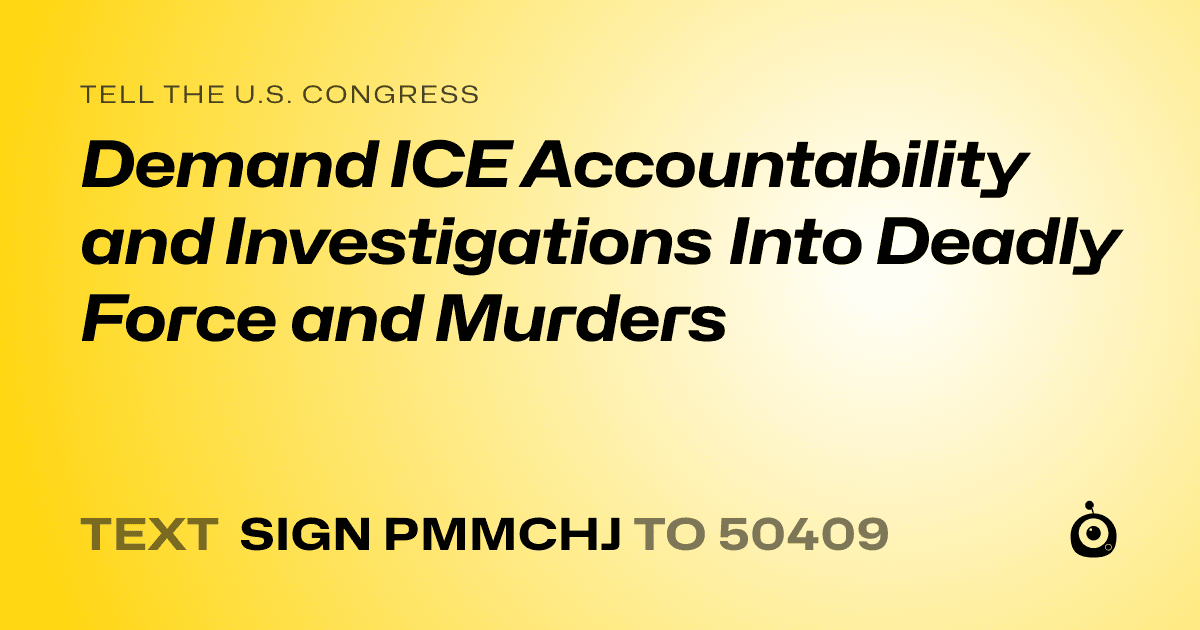A shareable card that reads "tell the U.S. Congress: Demand ICE Accountability and Investigations Into Deadly Force and Murders" followed by "text sign PMMCHJ to 50409"