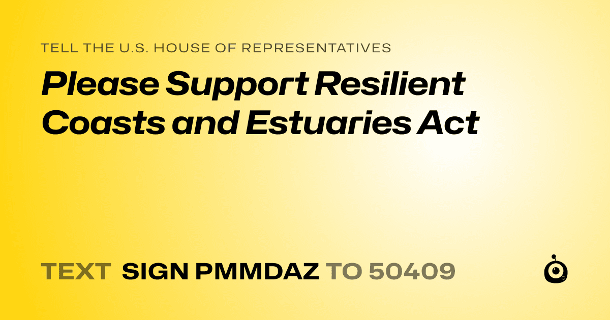 A shareable card that reads "tell the U.S. House of Representatives: Please Support Resilient Coasts and Estuaries Act" followed by "text sign PMMDAZ to 50409"