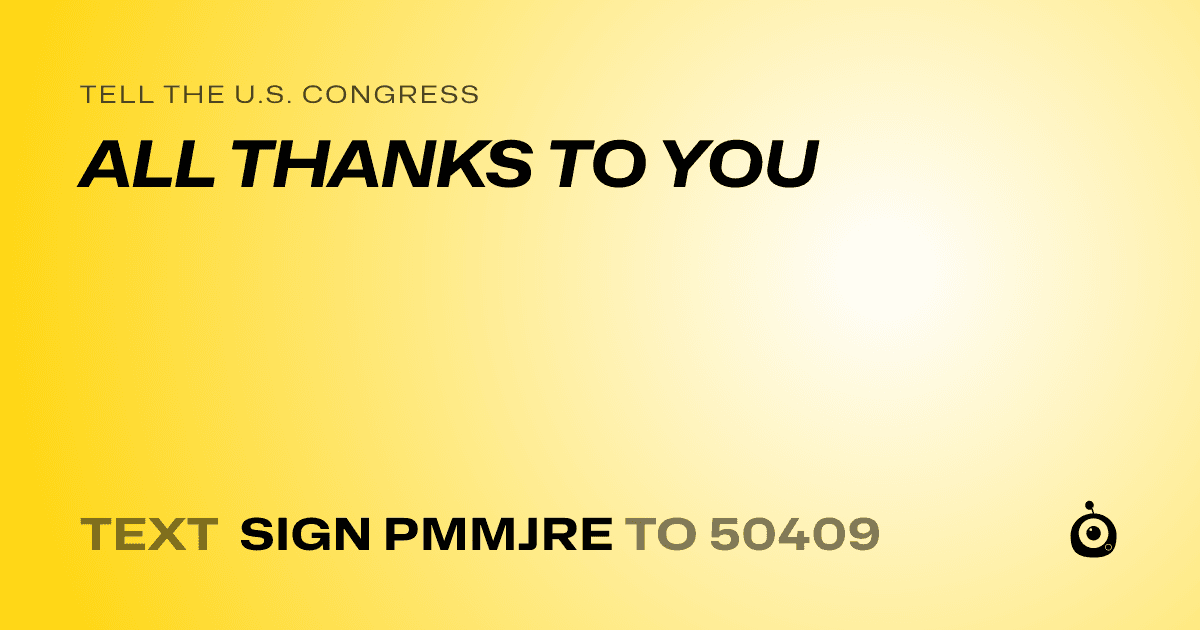 A shareable card that reads "tell the U.S. Congress: ALL THANKS TO YOU" followed by "text sign PMMJRE to 50409"
