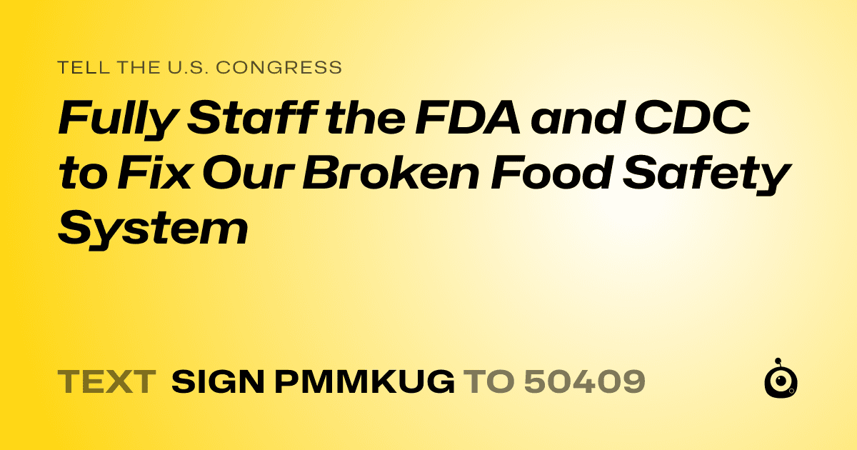 A shareable card that reads "tell the U.S. Congress: Fully Staff the FDA and CDC to Fix Our Broken Food Safety System" followed by "text sign PMMKUG to 50409"