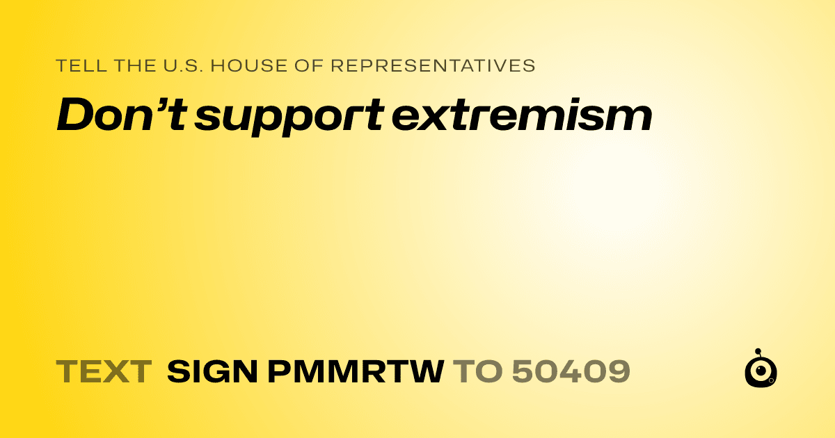 A shareable card that reads "tell the U.S. House of Representatives: Don’t support extremism" followed by "text sign PMMRTW to 50409"