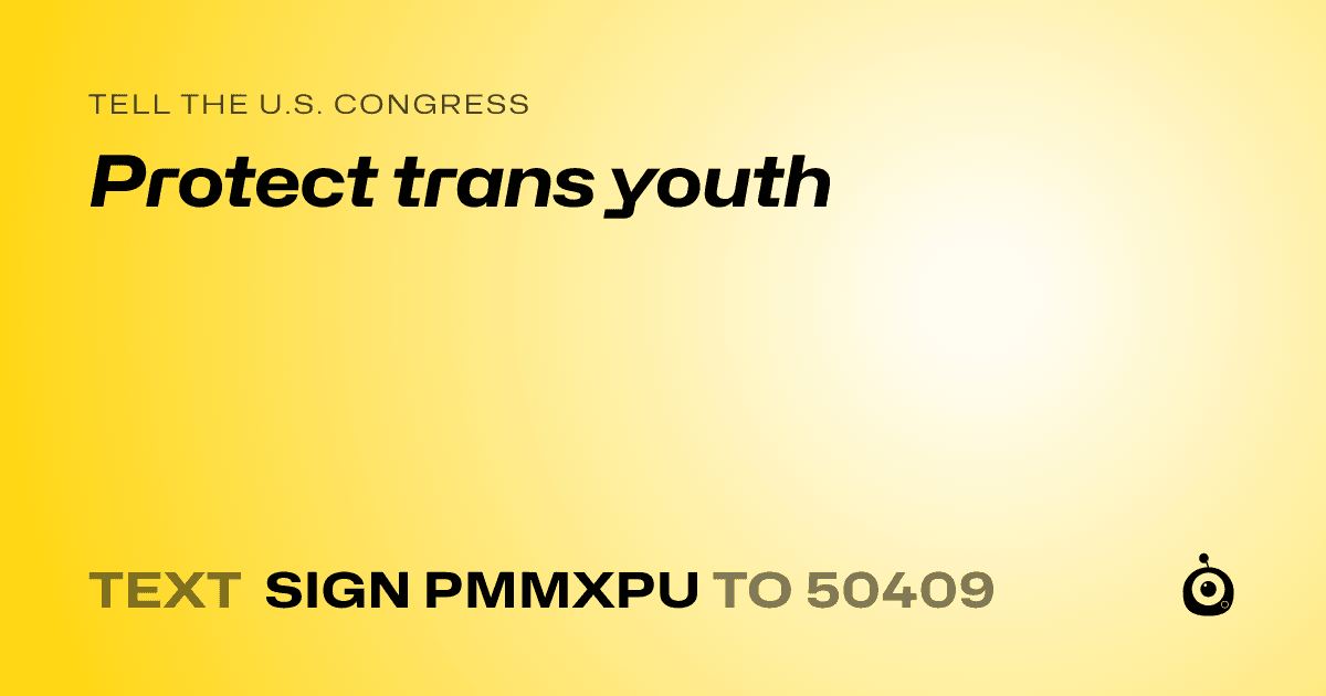 A shareable card that reads "tell the U.S. Congress: Protect trans youth" followed by "text sign PMMXPU to 50409"