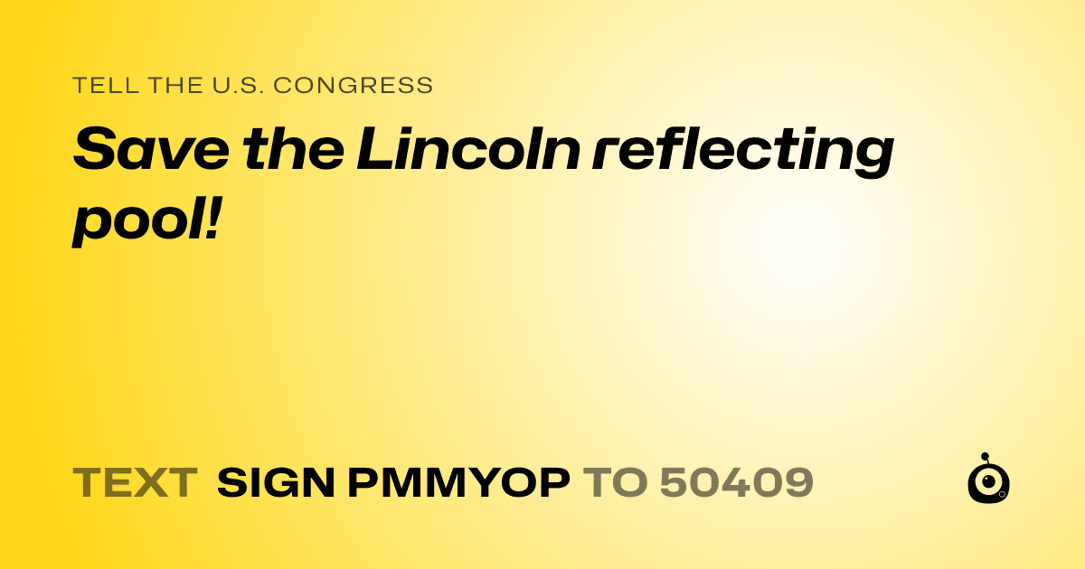 A shareable card that reads "tell the U.S. Congress: Save the Lincoln reflecting pool!" followed by "text sign PMMYOP to 50409"