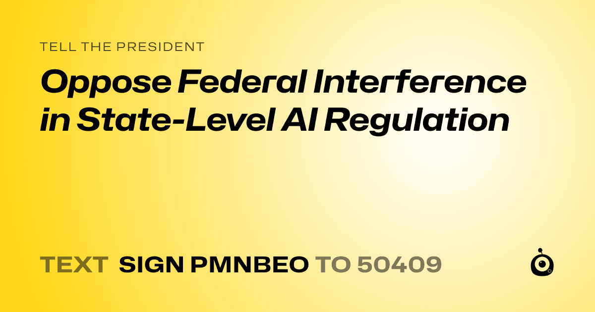 A shareable card that reads "tell the President: Oppose Federal Interference in State-Level AI Regulation" followed by "text sign PMNBEO to 50409"