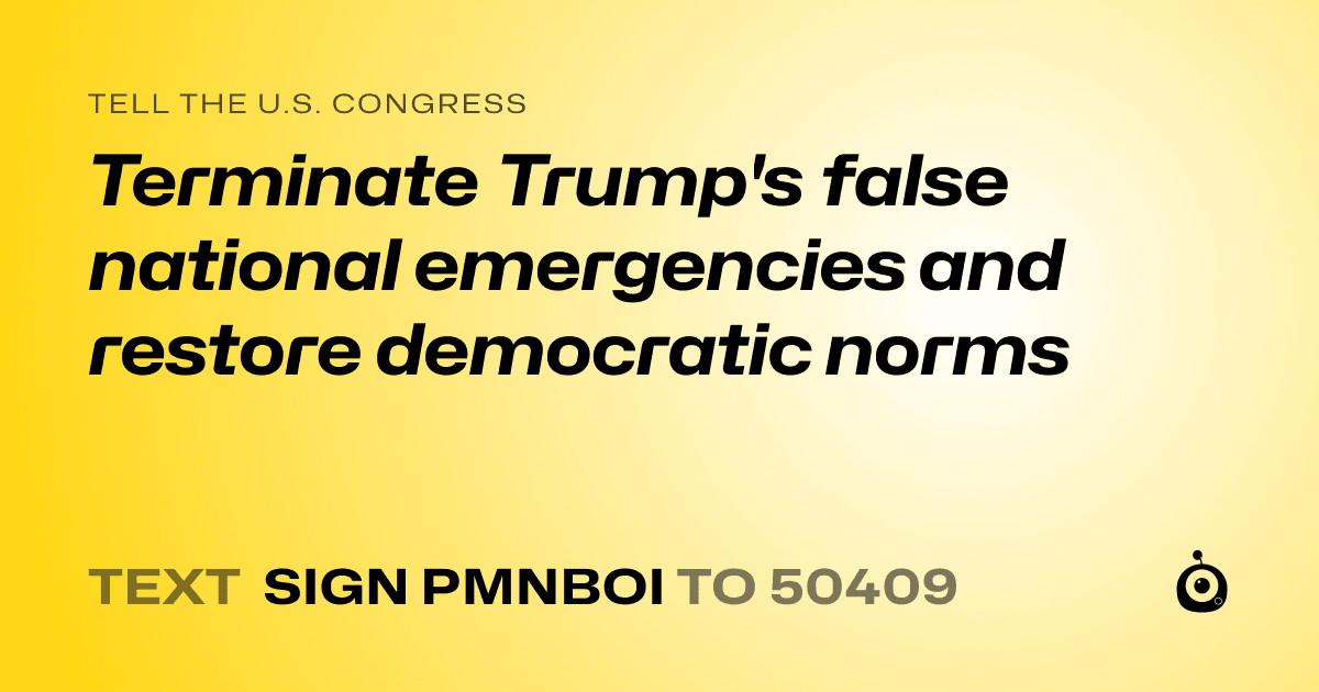A shareable card that reads "tell the U.S. Congress: Terminate Trump's false national emergencies and restore democratic norms" followed by "text sign PMNBOI to 50409"