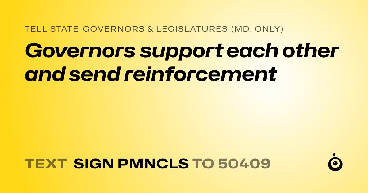 A shareable card that reads "tell State Governors & Legislatures (Md. only): Governors support each other and send reinforcement" followed by "text sign PMNCLS to 50409"