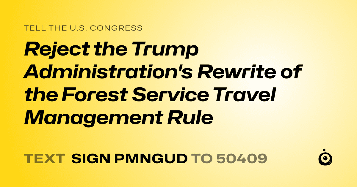A shareable card that reads "tell the U.S. Congress: Reject the Trump Administration's Rewrite of the Forest Service Travel Management Rule" followed by "text sign PMNGUD to 50409"