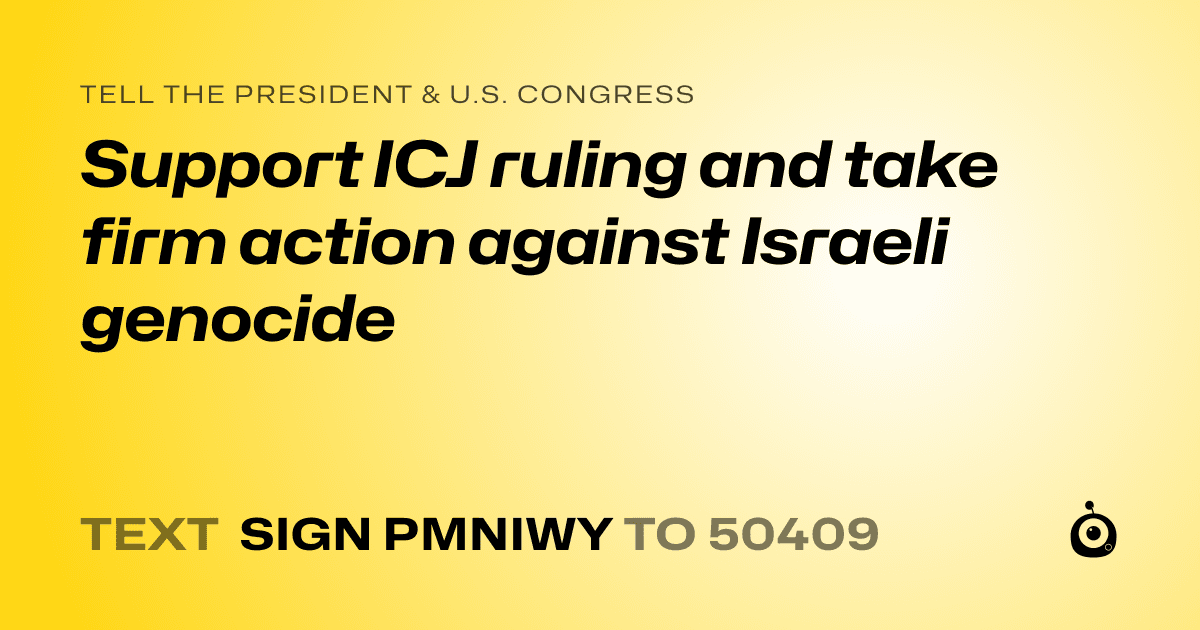 A shareable card that reads "tell the President & U.S. Congress: Support ICJ ruling and take firm action against Israeli genocide" followed by "text sign PMNIWY to 50409"