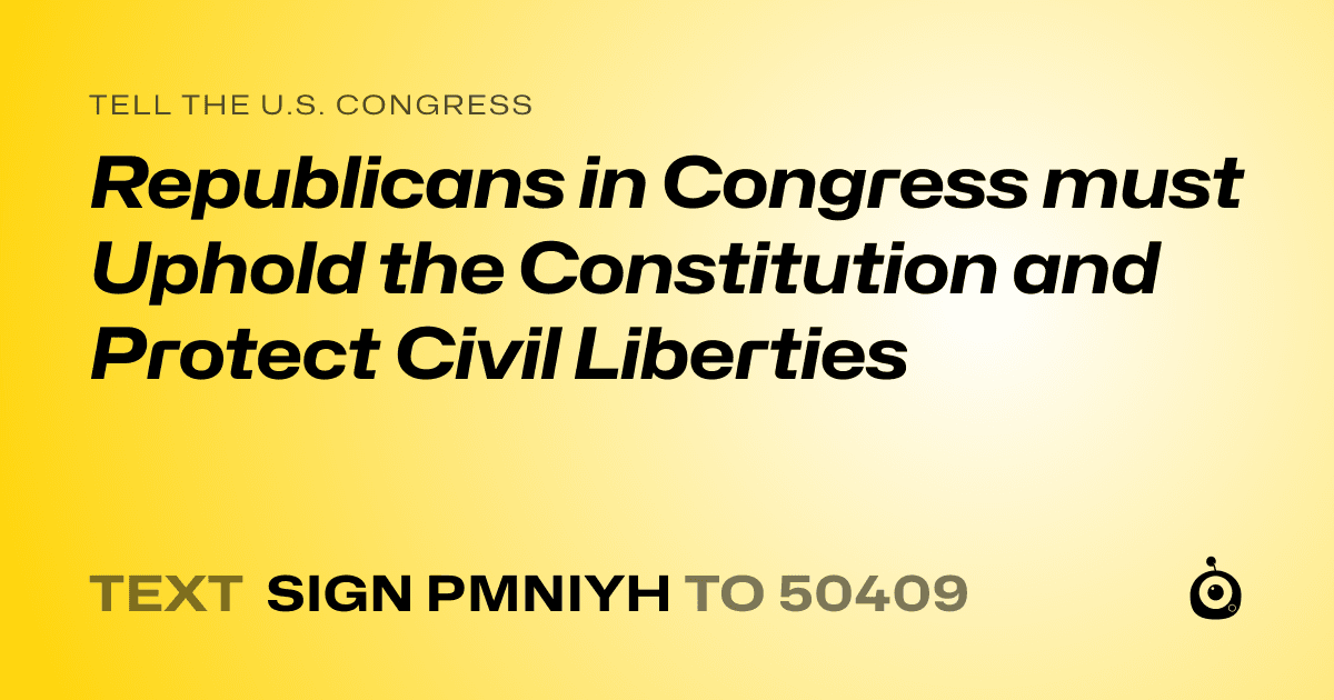 A shareable card that reads "tell the U.S. Congress: Republicans in Congress must Uphold the Constitution and Protect Civil Liberties" followed by "text sign PMNIYH to 50409"