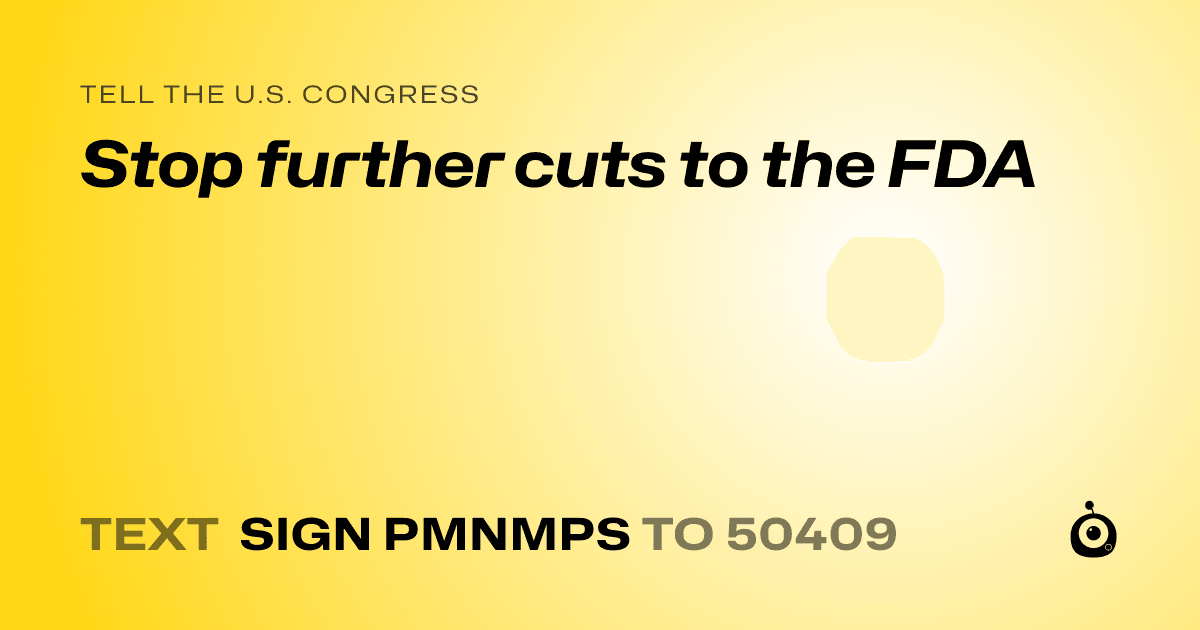 A shareable card that reads "tell the U.S. Congress: Stop further cuts to the FDA" followed by "text sign PMNMPS to 50409"