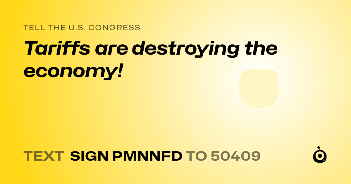 A shareable card that reads "tell the U.S. Congress: Tariffs are destroying the economy!" followed by "text sign PMNNFD to 50409"