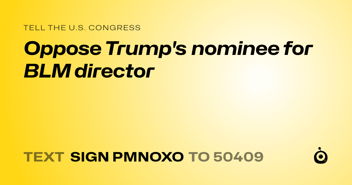 A shareable card that reads "tell the U.S. Congress: Oppose Trump's nominee for BLM director" followed by "text sign PMNOXO to 50409"
