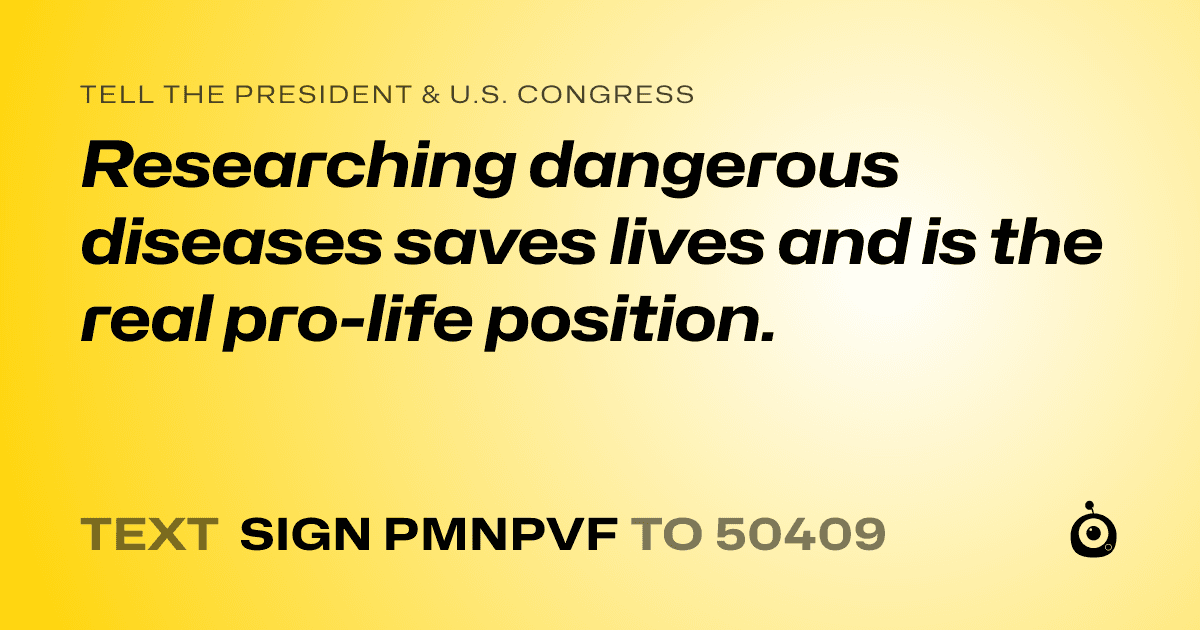 A shareable card that reads "tell the President & U.S. Congress: Researching dangerous diseases saves lives and is the real pro-life position." followed by "text sign PMNPVF to 50409"