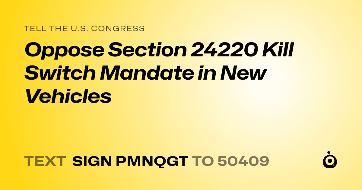 A shareable card that reads "tell the U.S. Congress: Oppose Section 24220 Kill Switch Mandate in New Vehicles" followed by "text sign PMNQGT to 50409"