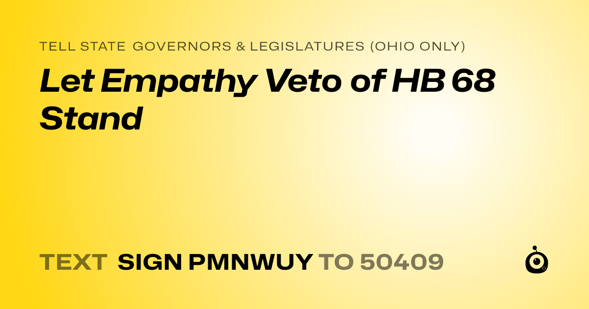 A shareable card that reads "tell State Governors & Legislatures (Ohio only): Let Empathy Veto of HB 68 Stand" followed by "text sign PMNWUY to 50409"