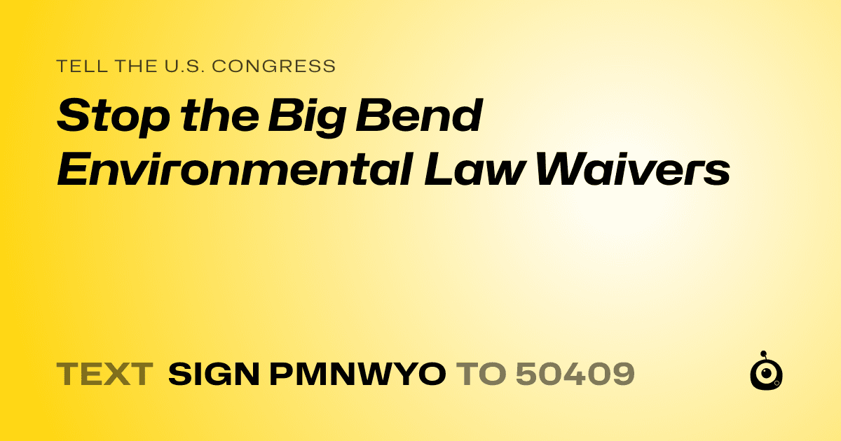 A shareable card that reads "tell the U.S. Congress: Stop the Big Bend Environmental Law Waivers" followed by "text sign PMNWYO to 50409"