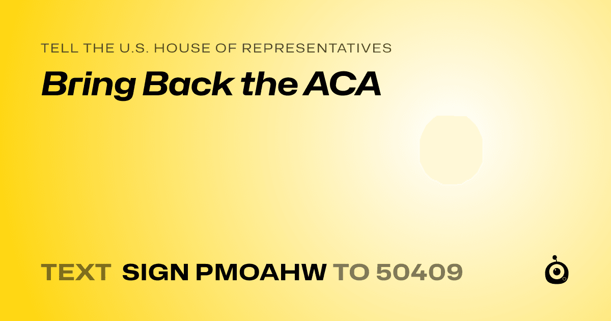 A shareable card that reads "tell the U.S. House of Representatives: Bring Back the ACA" followed by "text sign PMOAHW to 50409"