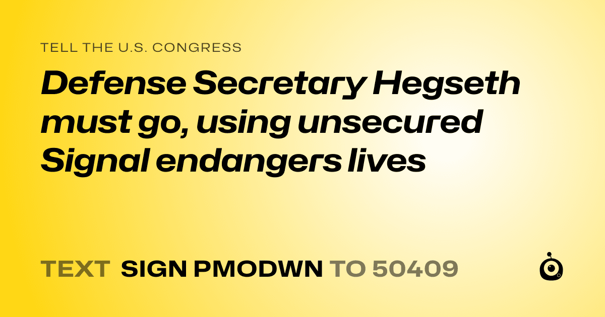 A shareable card that reads "tell the U.S. Congress: Defense Secretary Hegseth must go, using unsecured Signal endangers lives" followed by "text sign PMODWN to 50409"