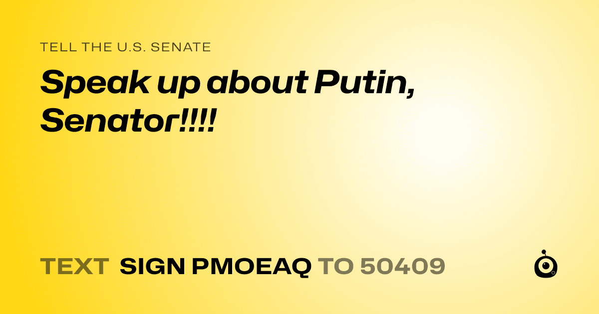 A shareable card that reads "tell the U.S. Senate: Speak up about Putin, Senator!!!!" followed by "text sign PMOEAQ to 50409"