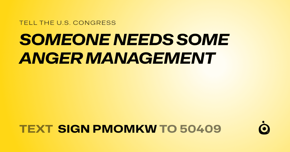 A shareable card that reads "tell the U.S. Congress: SOMEONE NEEDS SOME ANGER MANAGEMENT" followed by "text sign PMOMKW to 50409"