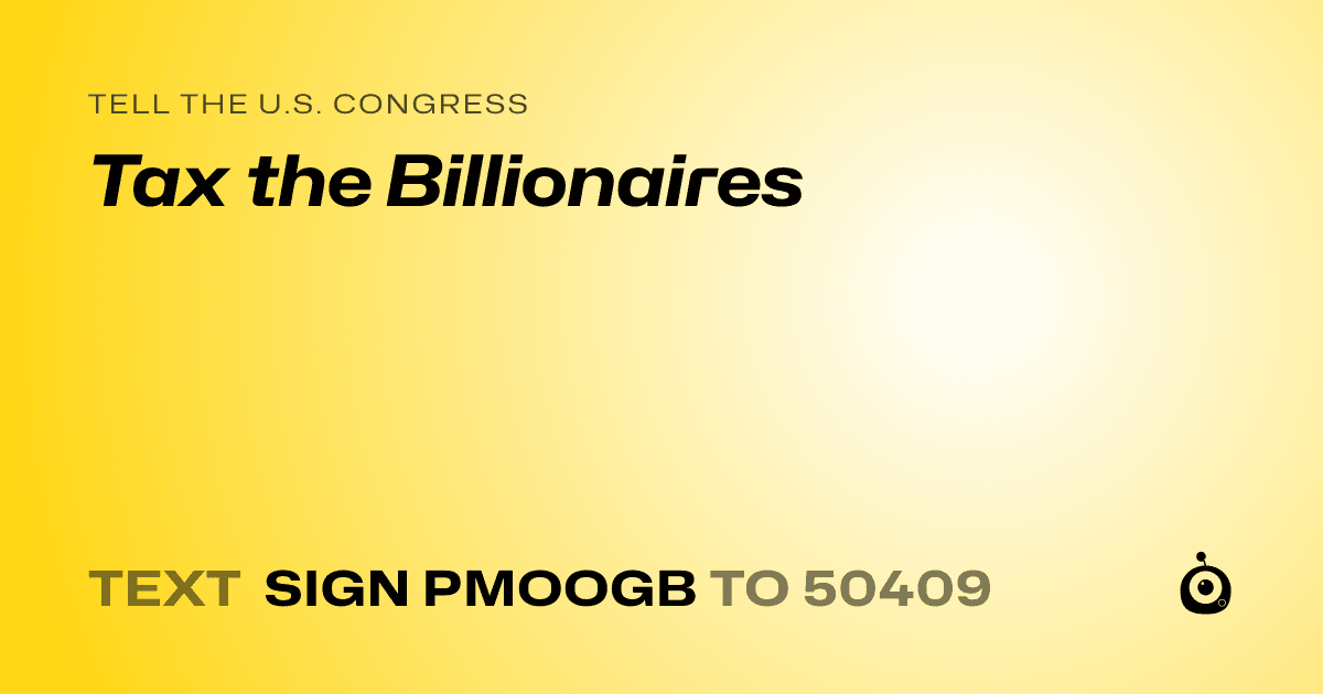 A shareable card that reads "tell the U.S. Congress: Tax the Billionaires" followed by "text sign PMOOGB to 50409"