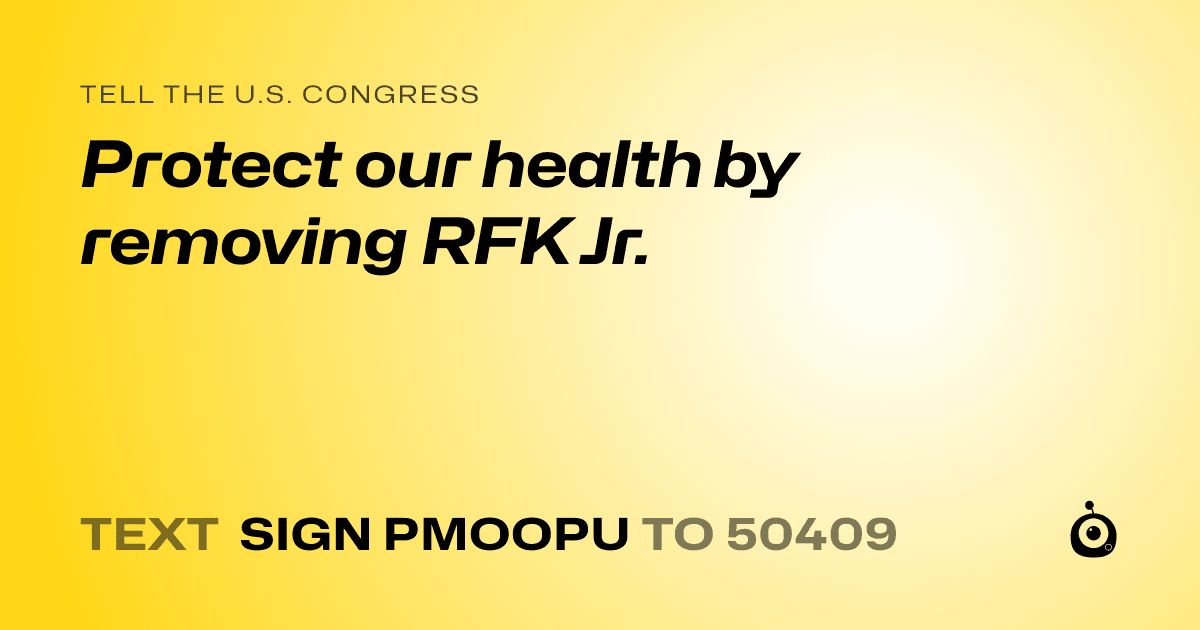 A shareable card that reads "tell the U.S. Congress: Protect our health by removing RFK Jr." followed by "text sign PMOOPU to 50409"