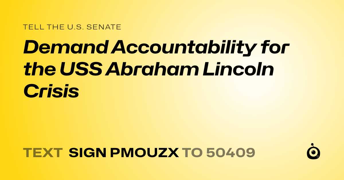 A shareable card that reads "tell the U.S. Senate: Demand Accountability for the USS Abraham Lincoln Crisis" followed by "text sign PMOUZX to 50409"