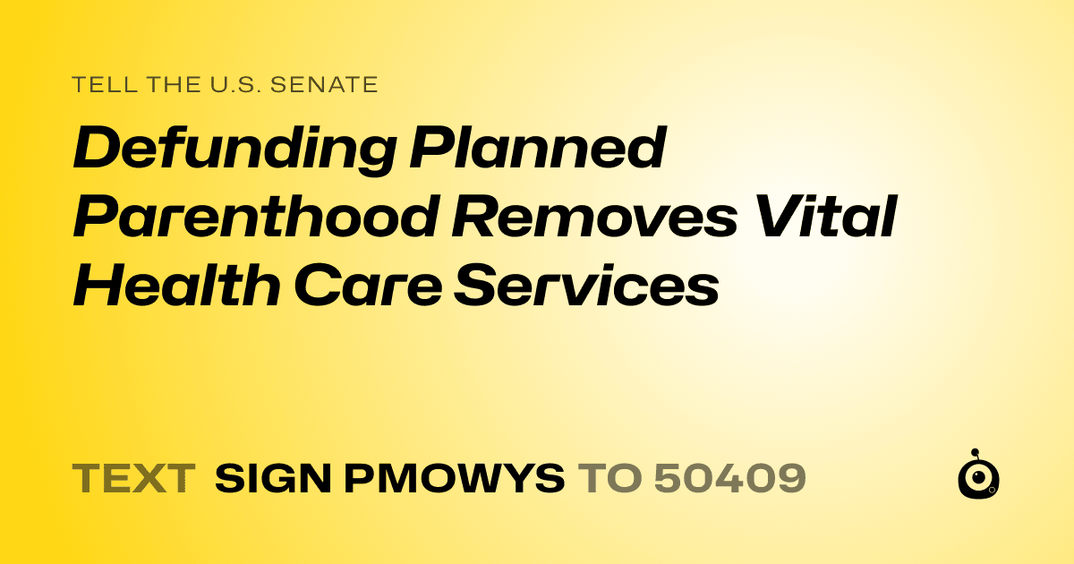 A shareable card that reads "tell the U.S. Senate: Defunding Planned Parenthood Removes Vital Health Care Services" followed by "text sign PMOWYS to 50409"