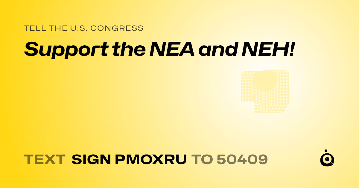 A shareable card that reads "tell the U.S. Congress: Support the NEA and NEH!" followed by "text sign PMOXRU to 50409"