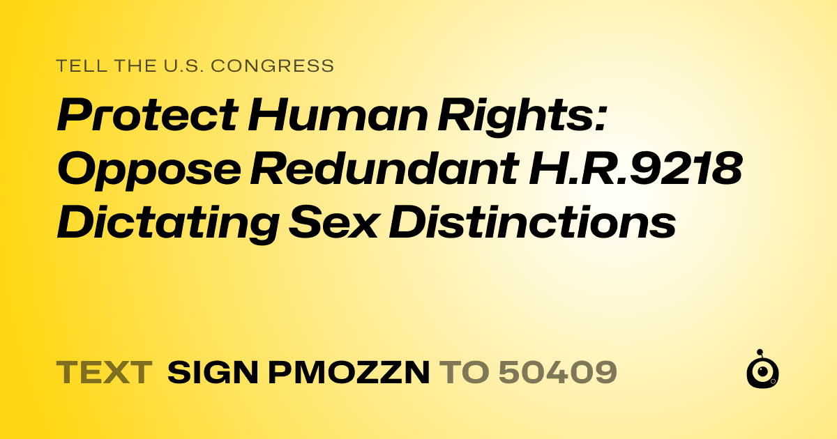 A shareable card that reads "tell the U.S. Congress: Protect Human Rights: Oppose Redundant H.R.9218 Dictating Sex Distinctions" followed by "text sign PMOZZN to 50409"