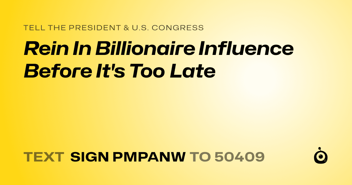 A shareable card that reads "tell the President & U.S. Congress: Rein In Billionaire Influence Before It's Too Late" followed by "text sign PMPANW to 50409"
