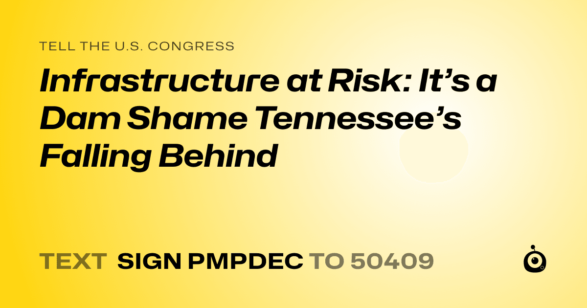 A shareable card that reads "tell the U.S. Congress: Infrastructure at Risk: It’s a Dam Shame Tennessee’s Falling Behind" followed by "text sign PMPDEC to 50409"