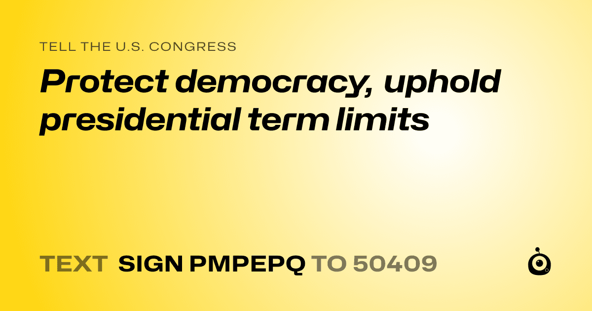 A shareable card that reads "tell the U.S. Congress: Protect democracy, uphold presidential term limits" followed by "text sign PMPEPQ to 50409"