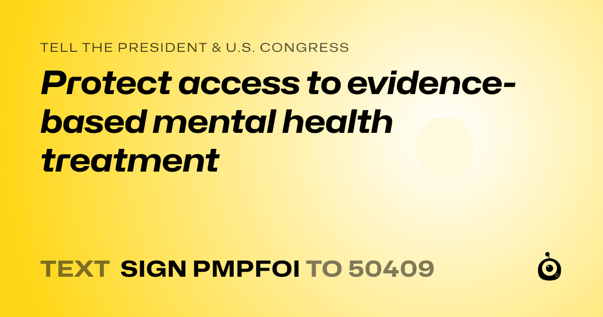 A shareable card that reads "tell the President & U.S. Congress: Protect access to evidence-based mental health treatment" followed by "text sign PMPFOI to 50409"