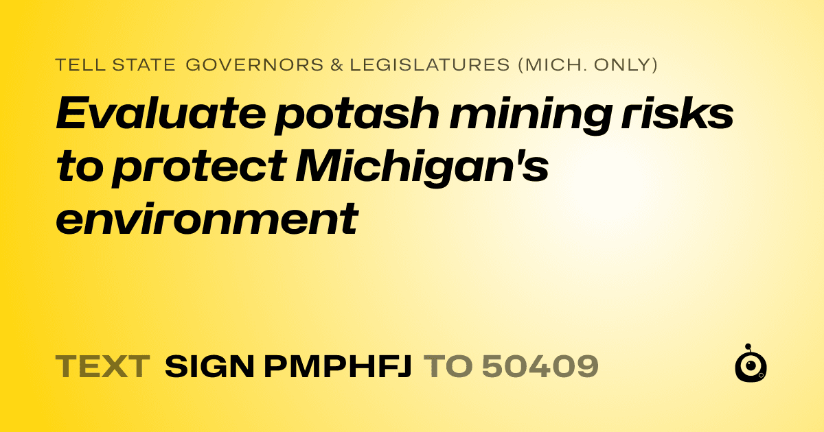 A shareable card that reads "tell State Governors & Legislatures (Mich. only): Evaluate potash mining risks to protect Michigan's environment" followed by "text sign PMPHFJ to 50409"