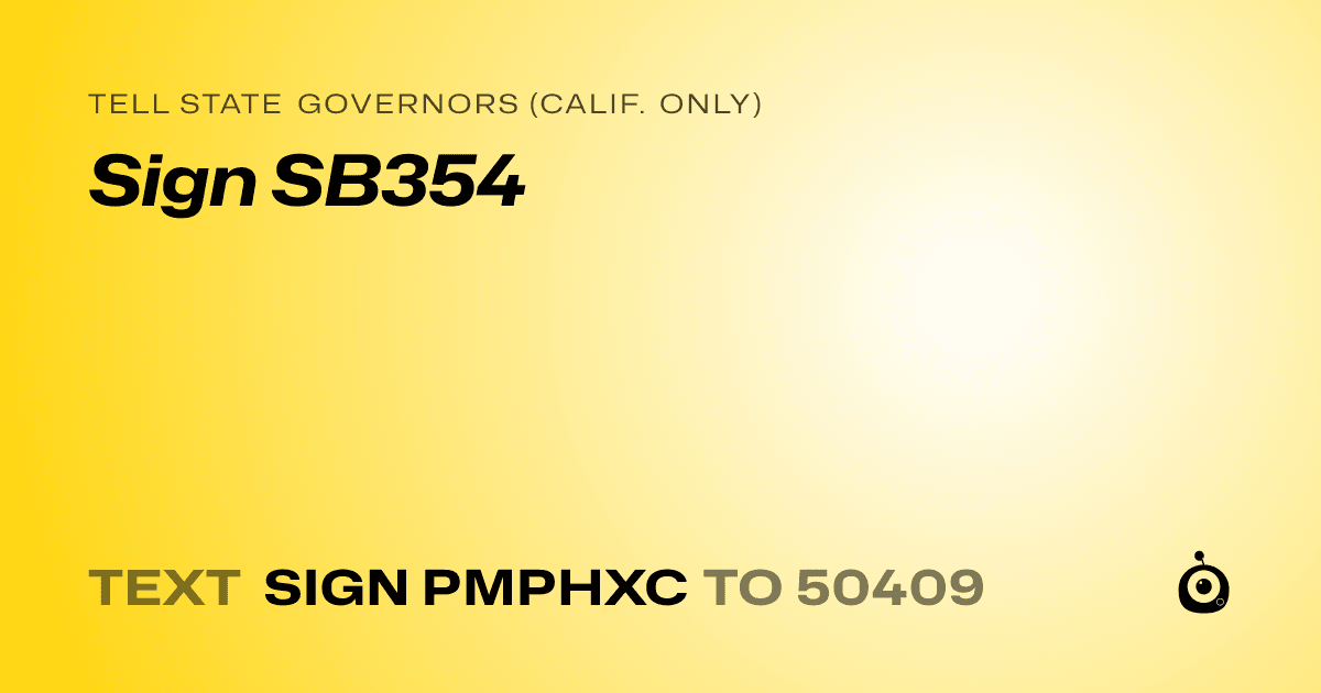 A shareable card that reads "tell State Governors (Calif. only): Sign SB354" followed by "text sign PMPHXC to 50409"