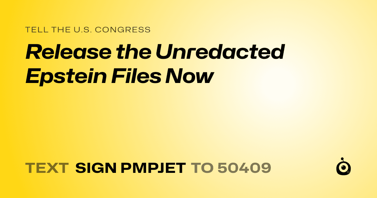A shareable card that reads "tell the U.S. Congress: Release the Unredacted Epstein Files Now" followed by "text sign PMPJET to 50409"