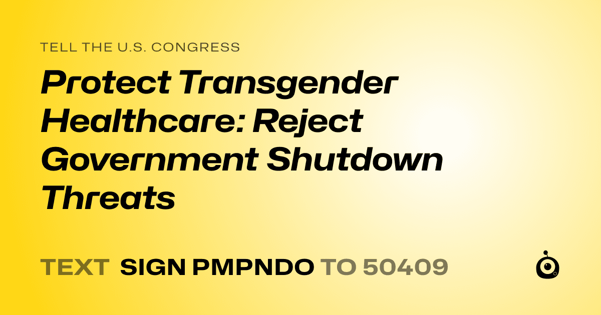 A shareable card that reads "tell the U.S. Congress: Protect Transgender Healthcare: Reject Government Shutdown Threats" followed by "text sign PMPNDO to 50409"