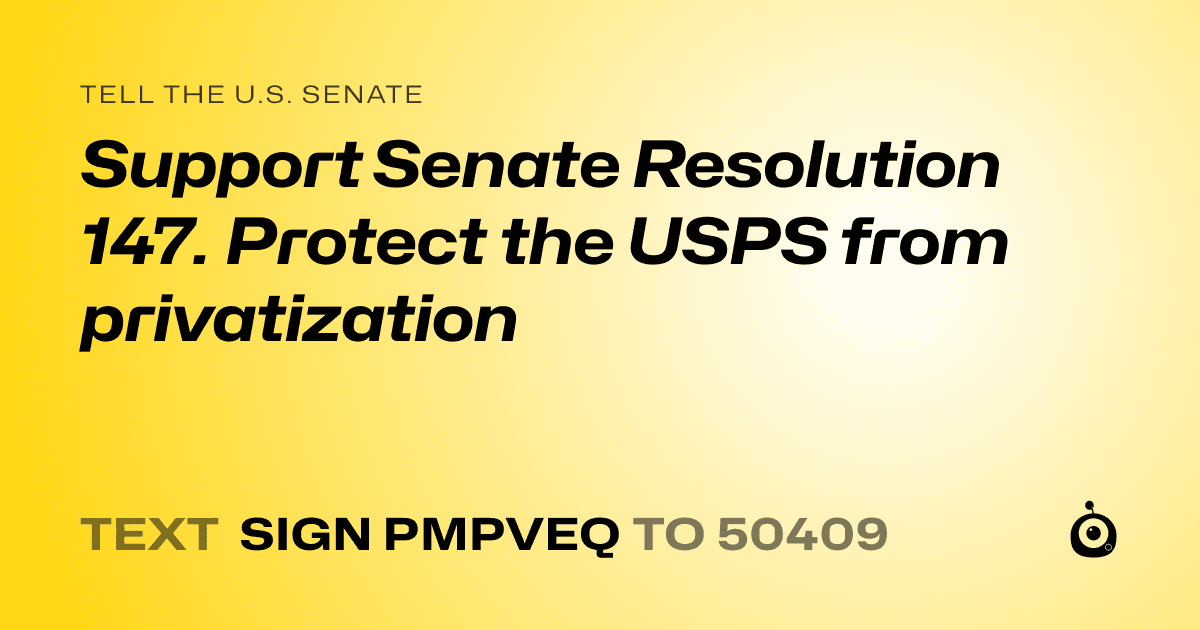 A shareable card that reads "tell the U.S. Senate: Support Senate Resolution 147. Protect the USPS from privatization" followed by "text sign PMPVEQ to 50409"