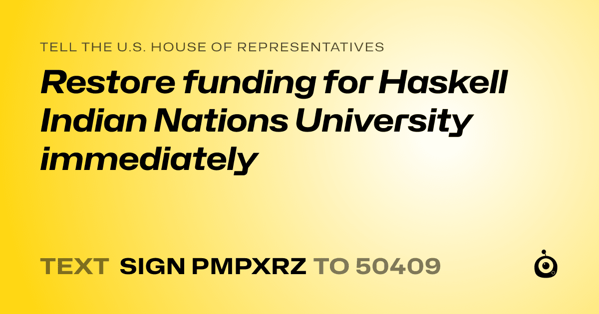 A shareable card that reads "tell the U.S. House of Representatives: Restore funding for Haskell Indian Nations University immediately" followed by "text sign PMPXRZ to 50409"