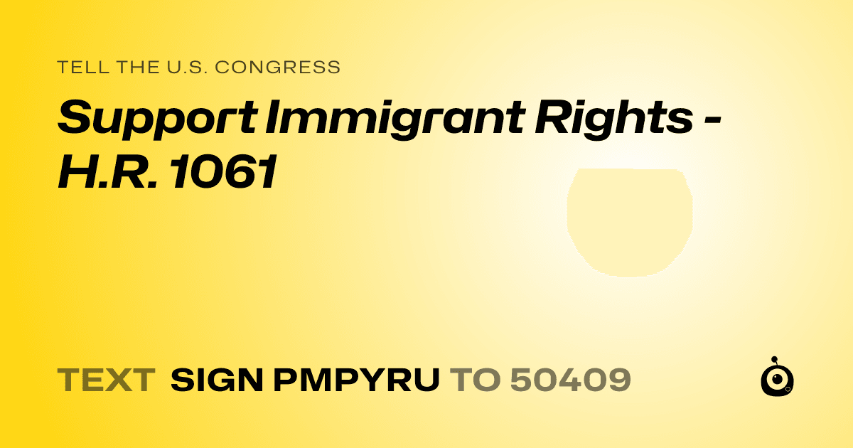 A shareable card that reads "tell the U.S. Congress: Support Immigrant Rights - H.R. 1061" followed by "text sign PMPYRU to 50409"