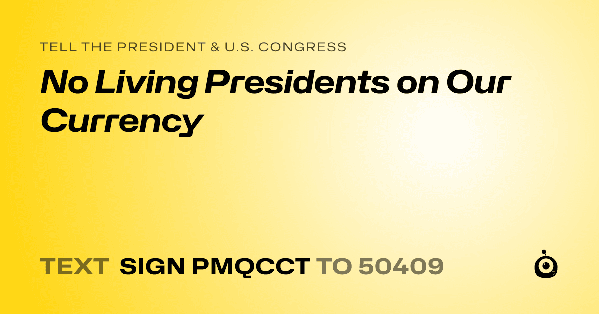 A shareable card that reads "tell the President & U.S. Congress: No Living Presidents on Our Currency" followed by "text sign PMQCCT to 50409"
