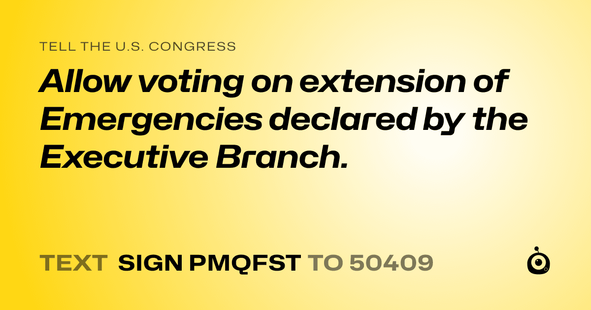A shareable card that reads "tell the U.S. Congress: Allow voting on extension of Emergencies declared by the Executive Branch." followed by "text sign PMQFST to 50409"