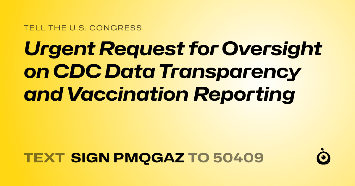 A shareable card that reads "tell the U.S. Congress: Urgent Request for Oversight on CDC Data Transparency and Vaccination Reporting" followed by "text sign PMQGAZ to 50409"