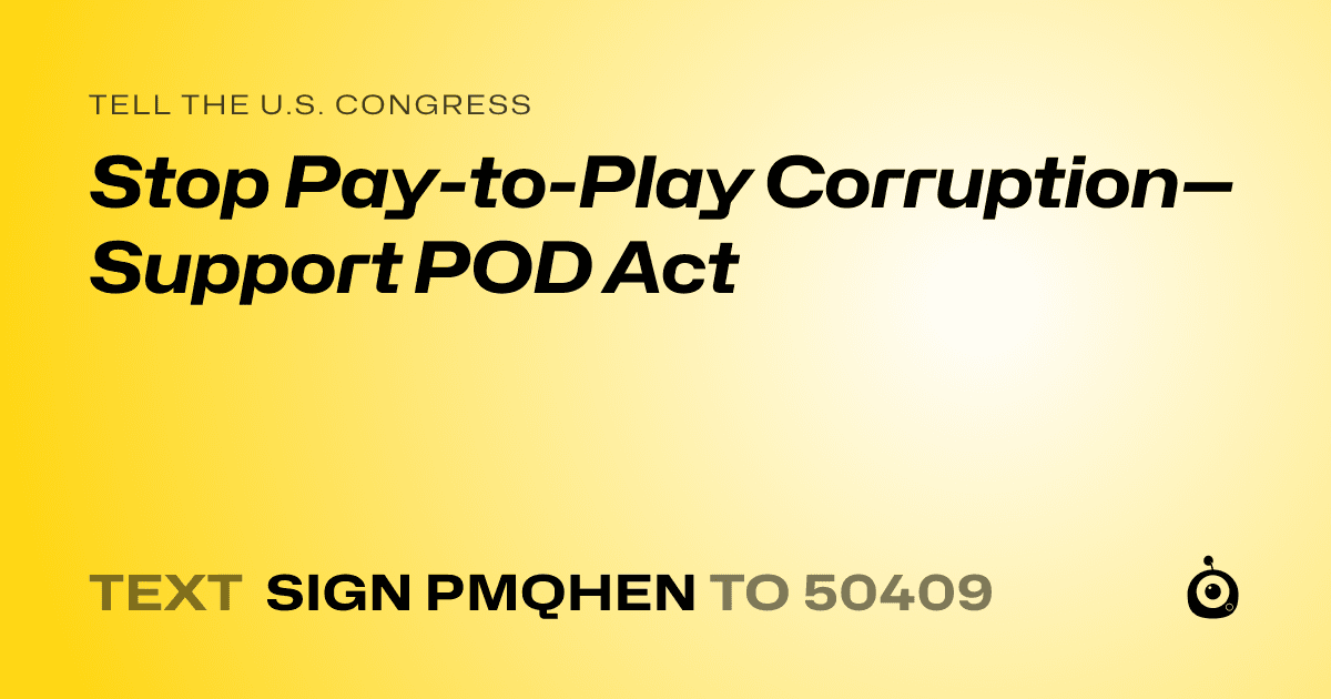 A shareable card that reads "tell the U.S. Congress: Stop Pay-to-Play Corruption—Support POD Act" followed by "text sign PMQHEN to 50409"