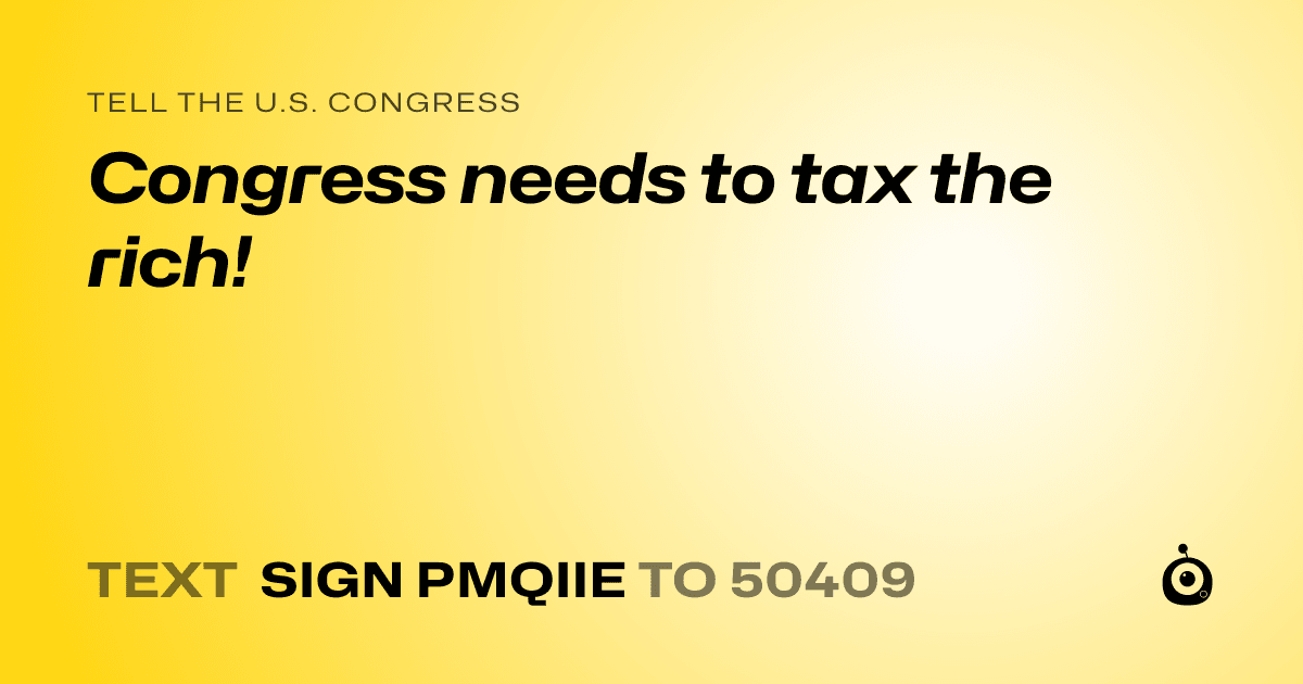 A shareable card that reads "tell the U.S. Congress: Congress needs to tax the rich!" followed by "text sign PMQIIE to 50409"