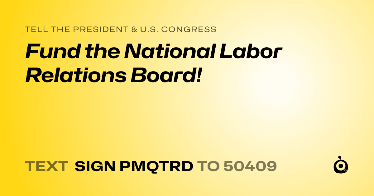 A shareable card that reads "tell the President & U.S. Congress: Fund the National Labor Relations Board!" followed by "text sign PMQTRD to 50409"