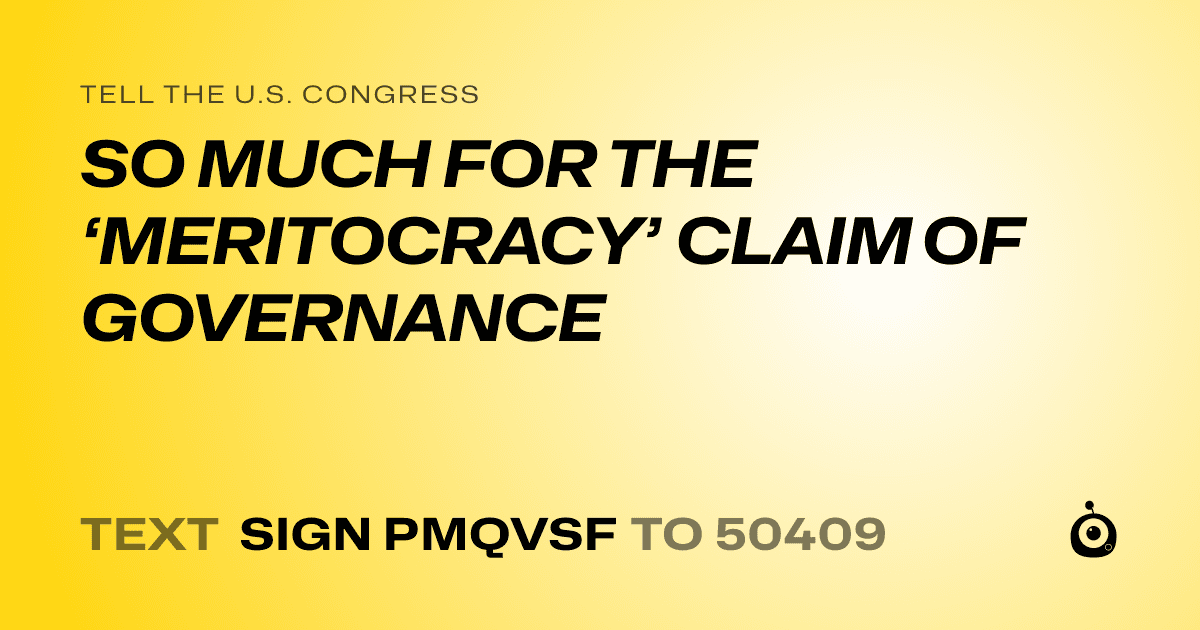 A shareable card that reads "tell the U.S. Congress: SO MUCH FOR THE ‘MERITOCRACY’ CLAIM OF GOVERNANCE" followed by "text sign PMQVSF to 50409"