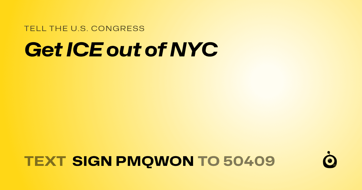 A shareable card that reads "tell the U.S. Congress: Get ICE out of NYC" followed by "text sign PMQWON to 50409"
